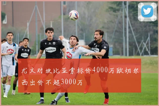 尤文对坎比亚索标价4000万欧切尔西出价不超3000万