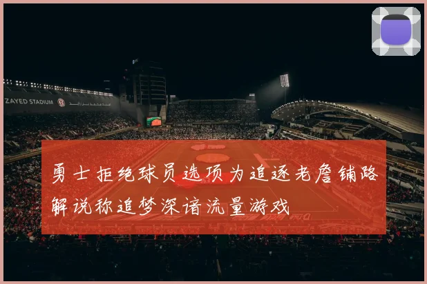 勇士拒绝球员选项为追逐老詹铺路解说称追梦深谙流量游戏