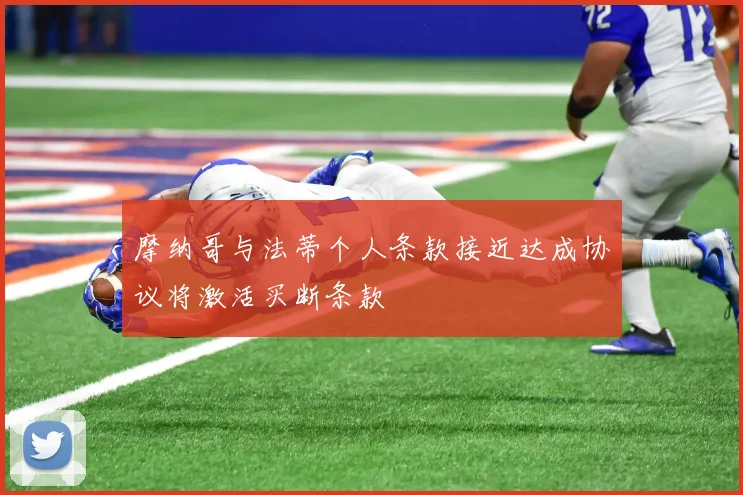 摩纳哥与法蒂个人条款接近达成协议将激活买断条款